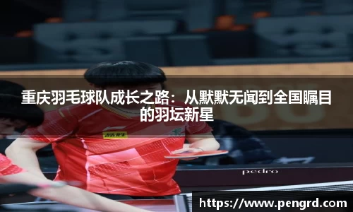 重庆羽毛球队成长之路：从默默无闻到全国瞩目的羽坛新星
