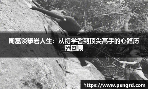 周磊谈攀岩人生：从初学者到顶尖高手的心路历程回顾