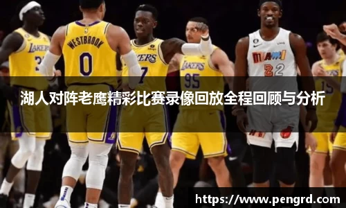 湖人对阵老鹰精彩比赛录像回放全程回顾与分析