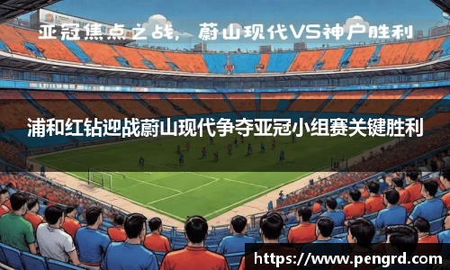 浦和红钻迎战蔚山现代争夺亚冠小组赛关键胜利