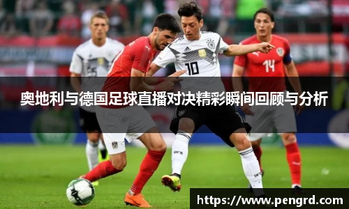 奥地利与德国足球直播对决精彩瞬间回顾与分析