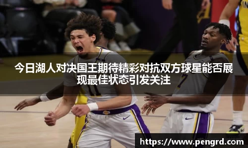 今日湖人对决国王期待精彩对抗双方球星能否展现最佳状态引发关注