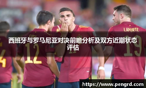 西班牙与罗马尼亚对决前瞻分析及双方近期状态评估