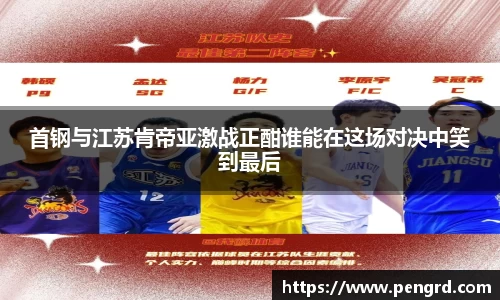 首钢与江苏肯帝亚激战正酣谁能在这场对决中笑到最后