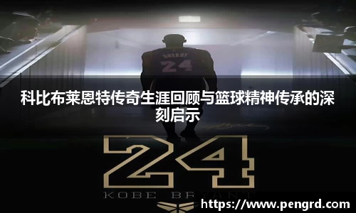 科比布莱恩特传奇生涯回顾与篮球精神传承的深刻启示