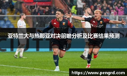 亚特兰大与热那亚对决前瞻分析及比赛结果预测