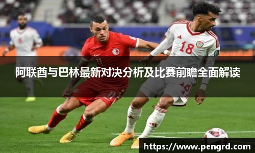 阿联酋与巴林最新对决分析及比赛前瞻全面解读