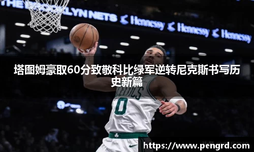 塔图姆豪取60分致敬科比绿军逆转尼克斯书写历史新篇